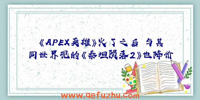 《APEX英雄》火了之后